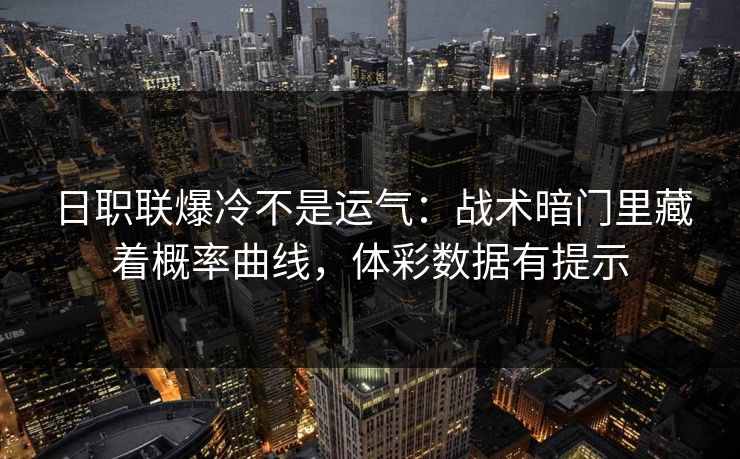 日职联爆冷不是运气：战术暗门里藏着概率曲线，体彩数据有提示