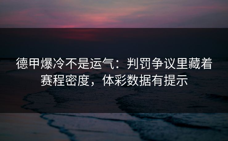 德甲爆冷不是运气：判罚争议里藏着赛程密度，体彩数据有提示
