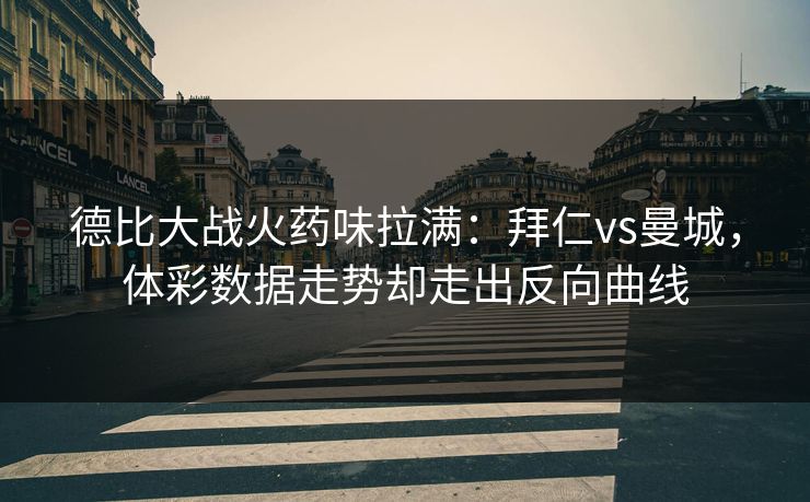 德比大战火药味拉满:拜仁vs曼城,体彩数据走势却走出反向曲线